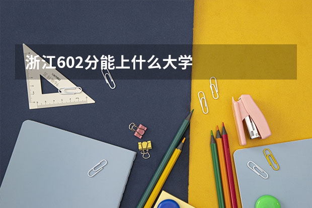 浙江602分能上什么大学