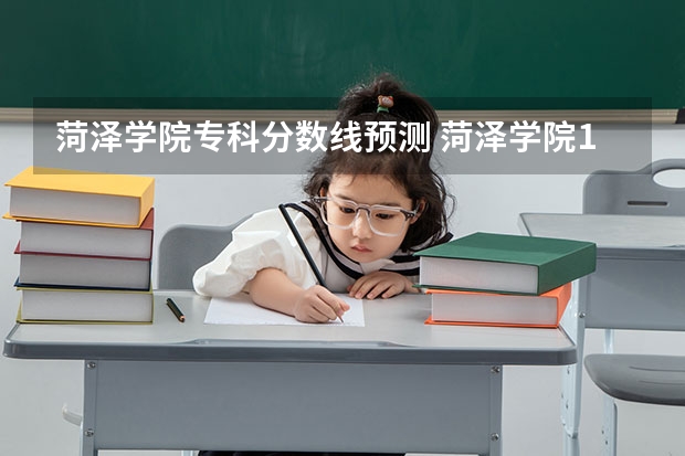 菏泽学院专科分数线预测 菏泽学院19年专科录取分数线?