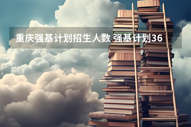 重庆强基计划招生人数 强基计划36所大学名单及专业