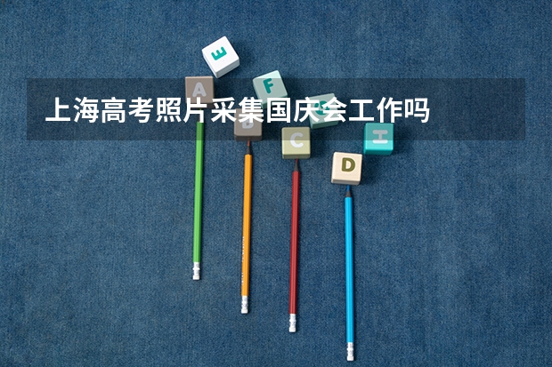 上海高考照片采集国庆会工作吗