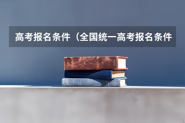 高考报名条件（全国统一高考报名条件）
