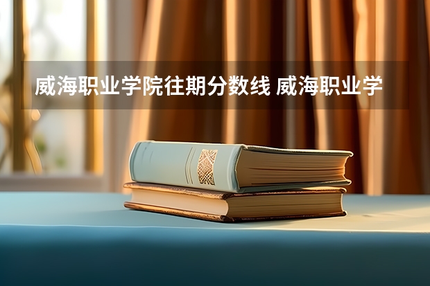 威海职业学院往期分数线 威海职业学院对口高职专科分数线