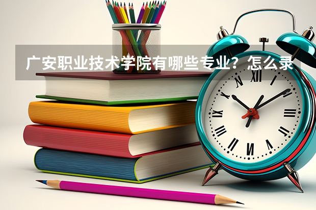 广安职业技术学院有哪些专业？怎么录取？分数线是多少？ 费用如何？