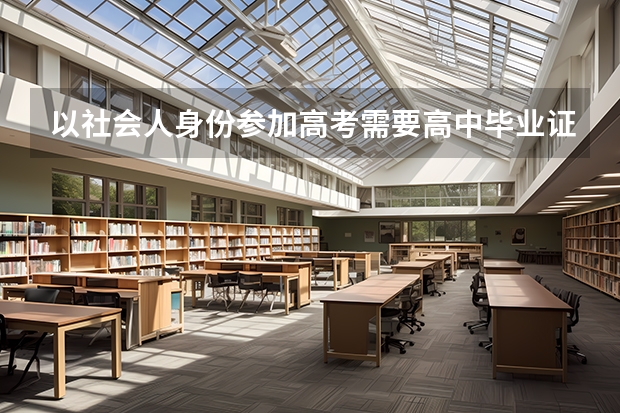 以社会人身份参加高考需要高中毕业证吗？