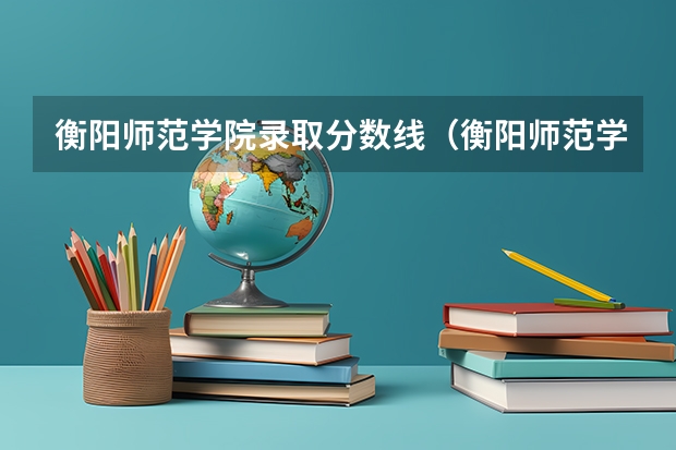 衡阳师范学院录取分数线（衡阳师范学院近年衡阳师范学院录取分数线）