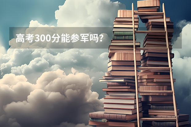 高考300分能参军吗？
